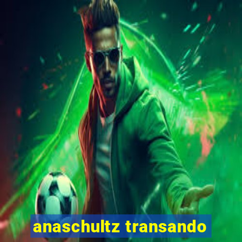 anaschultz transando